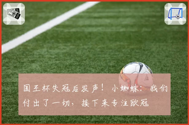 国王杯失冠后发声！小蜘蛛：我们付出了一切，接下来专注欧冠
