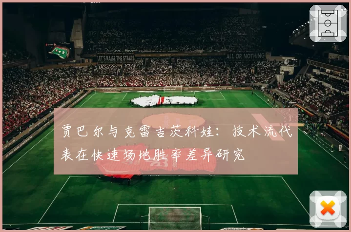 贾巴尔与克雷吉茨科娃：技术流代表在快速场地胜率差异研究