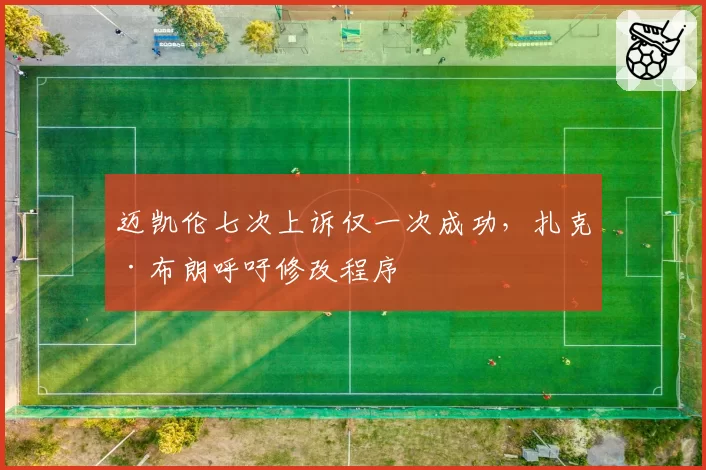 迈凯伦七次上诉仅一次成功,扎克·布朗呼吁修改程序